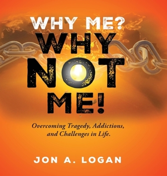 Hardcover Why Me? Why Not Me!: Overcoming Tragedy, Addictions, And Challenges In Life Book