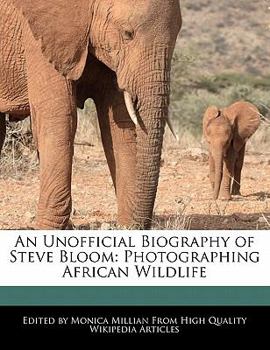 Paperback An Unofficial Biography of Steve Bloom: Photographing African Wildlife Book