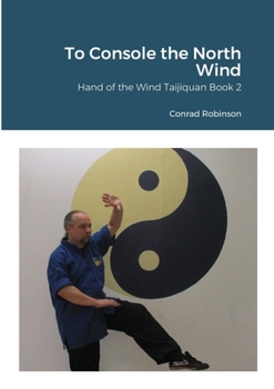 Paperback To Console the North Wind: Hand of the Wind Taijiquan Book Two Book