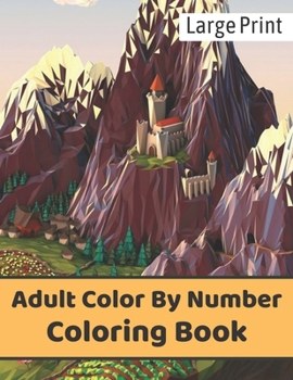 Large Print Adult Color By Number Coloring Book: An Adult Coloring Book with Fun, Easy, and Relaxing Coloring Pages