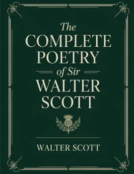 The Complete Poetry of Sir Walter Scott: Epic poems, Romantic ballads, and Scottish Border minstrelsy, with classic essays by Hugo, Stevenson, Dickens & Lang