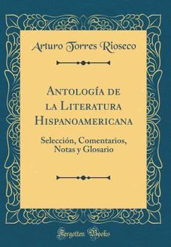 Antología de la Literatura Hispanoamericana: Selección, Comentarios, Notas y Glosario