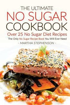 Paperback The Ultimate No Sugar Cookbook - Over 25 No Sugar Diet Recipes: The Only No Sugar Recipe Book You Will Ever Need Book