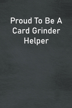 Paperback Proud To Be A Card Grinder Helper: Lined Notebook For Men, Women And Co Workers Book