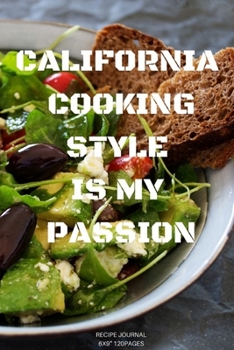 CALIFORNIA COOKING STYLE  is my passion: A blank Recipe Journal to write Ideas Notebook Kitchen Novelty Gift ~ Diary for American kitchen cook Lovers, Lined Bakery