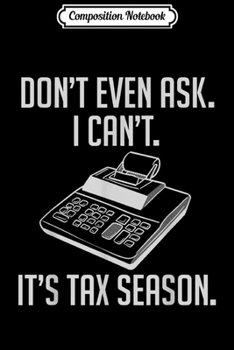Composition Notebook: I Can't It's Tax Season - Accountant - Bookkeeper - CPA  Journal/Notebook Blank Lined Ruled 6x9 100 Pages