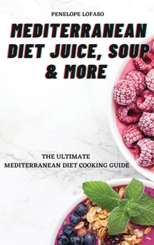 Hardcover Mediterranean Diet Juice, Soup & More: The Ultimate Mediterranean Diet Cooking Guide Book