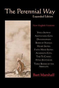 Paperback The Perennial Way: New English Versions of Yoga Sutras, Dhammapada, Heart Sutra, Ashtavakra Gita, Faith Mind Sutra, Tao Te Ching, and mor Book