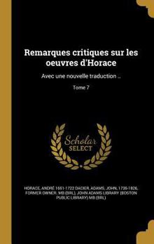 Hardcover Remarques Critiques Sur Les Oeuvres D'Horace: Avec Une Nouvelle Traduction ..; Tome 7 [French] Book