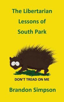Paperback The Libertarian Lessons of South Park: An Analysis of Libertarianism in South Park, How Ron Paul, Gary Johnson & South Park Created a New Generation of Libertarians & South Park Conservatives Book