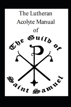 Paperback The Lutheran Acolyte Manual of the Guild of Saint Samuel Book