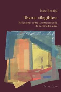 Textos �ilegibles�: Reflexiones Sobre La Representaci�n de la Comedia �urea
