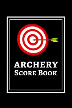 Archery Score Book: Archery Target Score Sheets / Log Book / Score Cards / Record Book, Archery Gifts