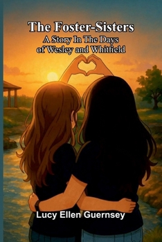 The foster-sisters: A story in the days of Wesley and Whitfield