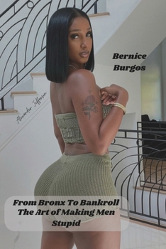 Paperback Bernice Burgos - From Bronx to Bankroll: The Art of Making Men Stupid Book