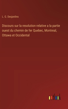 Discours sur la resolution relative a la partie ouest du chemin de fer Quebec, Montreal, Ottawa et Occidental (French Edition)