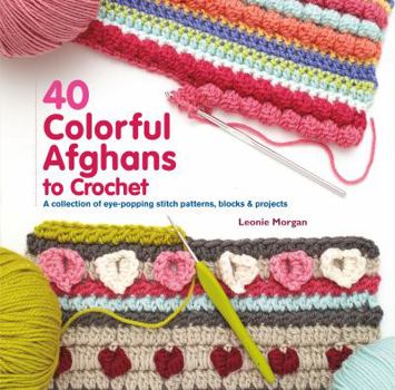 Paperback 40 Colorful Afghans to Crochet: A Collection of Eye-Popping Stitch Patterns, Blocks & Projects Book