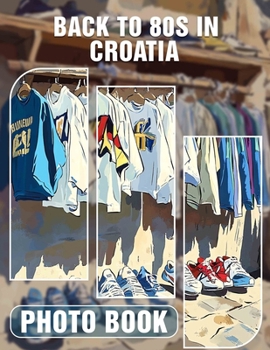 Back to 80s in Croatia Photo Book: Nostalgic Journey Through Croatia With 40 Stunning Photos Capturing The Iconic 80s Era