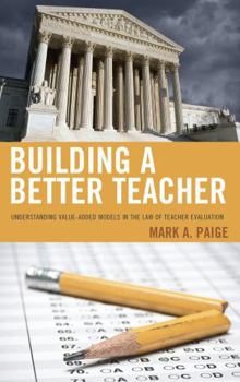 Paperback Building a Better Teacher: Understanding Value-Added Models in the Law of Teacher Evaluation Book