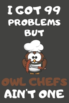 Paperback I Got 99 Problems But Owl Chefs Ain't One: Owl Gifts Blank Lined Notebooks, Journals, Planners and Diaries to Write In - For Owl Lovers Book