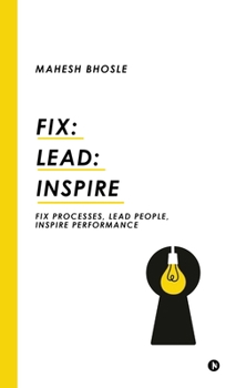 Hardcover Fix: Lead: Inspire: Fix Processes, Lead People, Inspire Performance Book