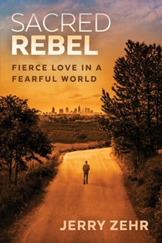 Sacred Rebel: Fierce Love in a Fearful World