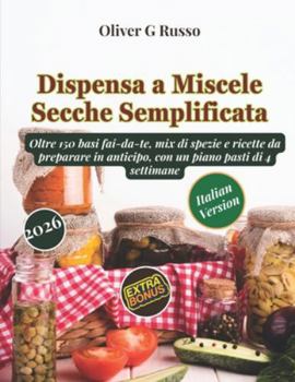 Dispensa a Miscele Secche Semplificata: Oltre 150 basi fai-da-te, mix di spezie e ricette da preparare in anticipo, con un piano pasti di 4 settimane (Collezione di Mix Fai-da-Te per la Dispensa)