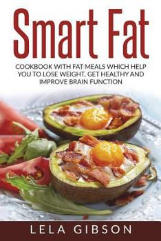 Paperback Smart Fat: Cookbook With Fat Meals Which Help You To Lose Weight, Get Healthy And Improve Brain Function Book