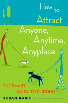 Paperback How to Attract Anyone, Anytime, Anyplace: The Smart Guide to Flirting Book