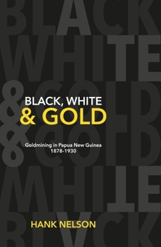 Paperback Black, White and Gold: Goldmining in Papua New Guinea 1878-1930 Book