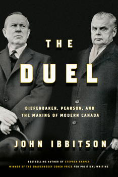 Hardcover The Duel: Diefenbaker, Pearson and the Making of Modern Canada Book