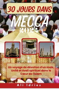 30 Jours Dans Mecca: Un voyage de dévotion d'un mois, Unité et éveil spirituel dans le Coeur de l'Islam