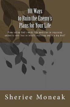 101 Ways to Ruin the Enemy's Plans for Your Life: From Taking God's Words Like Medicine to Regaining Authority Over Fear to Totally Realizing You're a Big Deal!