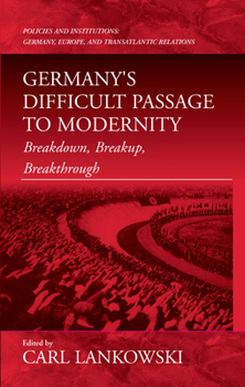 Breakdown, Breakup, Breakthrough: Germany's Difficult Passage to Modernity (Policies and Institutions, V. 4)