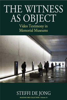 The Witness as Object: Video Testimony in Memorial Museums (Museums and Collections)