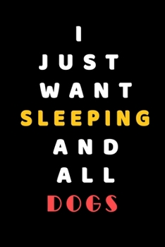 I JUST WANT Sleeping AND ALL Dogs: Composition Book: Cute PET | DOGS |CATS |HORSES| ALL PETS LOVERS NOTEBOOK & JOURNAL gratitude and love pets and animals notebook and journal