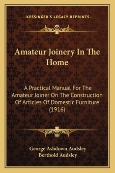 Paperback Amateur Joinery In The Home: A Practical Manual For The Amateur Joiner On The Construction Of Articles Of Domestic Furniture (1916) Book