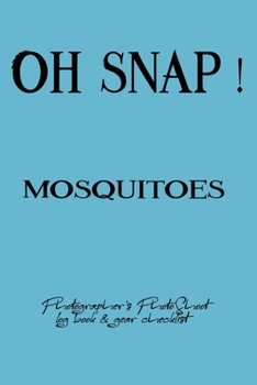 Oh Snap! Mosquitoes Photographer's PhotoShoot log book & gear checklist:Commerical Photographers, Family , Handy ... Headshot,Photography Business ... and Photoshoot Details, Checklists, Notes.