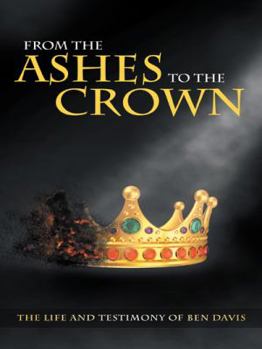 Paperback From the Ashes to the Crown: The Life and Testimony of Ben Davis Book