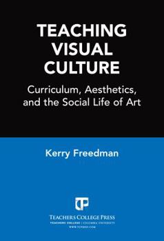 Teaching Visual Culture: Curriculum, Aesthetics, and the Social Life of Art