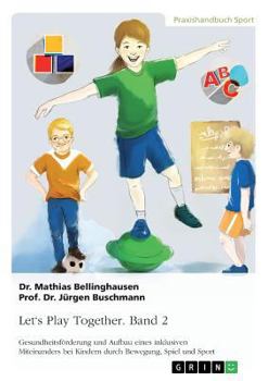 Paperback Let's Play Together. Band 2: Gesundheitsförderung und Aufbau eines inklusiven Miteinanders bei Kindern durch Bewegung, Spiel und Sport [German] Book