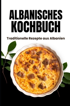 Albanisches Kochbuch: Traditionelle Rezepte aus Albanien (German Edition)