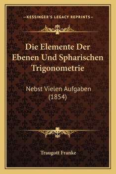 Paperback Die Elemente Der Ebenen Und Spharischen Trigonometrie: Nebst Vielen Aufgaben (1854) [German] Book