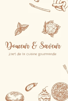 Douceur & Saveur: L'art de la cuisine gourmande (French Edition)