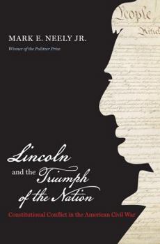 Lincoln and the Triumph of the Nation: Constitutional Conflict in the American Civil War - Book  of the Littlefield History of the Civil War Era