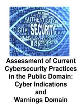 Paperback Assessment of Current Cybersecurity Practices in the Public Domain: Cyber Indications and Warnings Domain Book