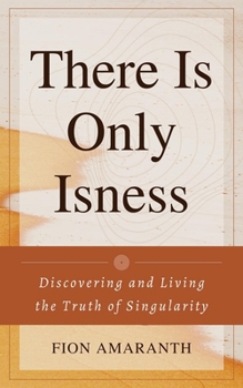 Paperback There Is Only Isness: Discovering and Living the Truth of Singularity Book