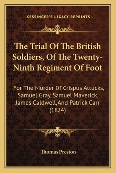 Paperback The Trial Of The British Soldiers, Of The Twenty-Ninth Regiment Of Foot: For The Murder Of Crispus Attucks, Samuel Gray, Samuel Maverick, James Caldwe Book