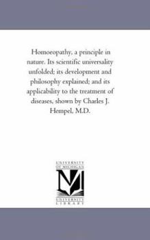 Paperback Homoeopathy, A Principle in Nature. Its Scientific Universality Unfolded; Its Development and Philosophy Explained; and Its Applicability to the Treat Book