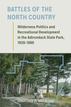 Hardcover Battles of the North Country: Wilderness Politics and Recreational Development in the Adirondack State Park, 1920-1980 Book